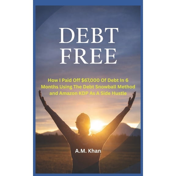 Debt-Free!!: How I Paid Off $67,000 of Debt in 6 Months Using the Debt Snowball Method (and Amazon KDP as a Side Hustle), (Paperback)