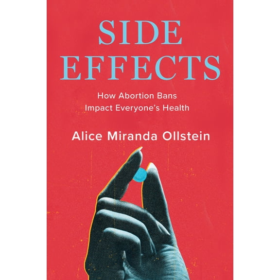 Side Effects: How Abortion Bans Impact Everyone's Health, (Hardcover)