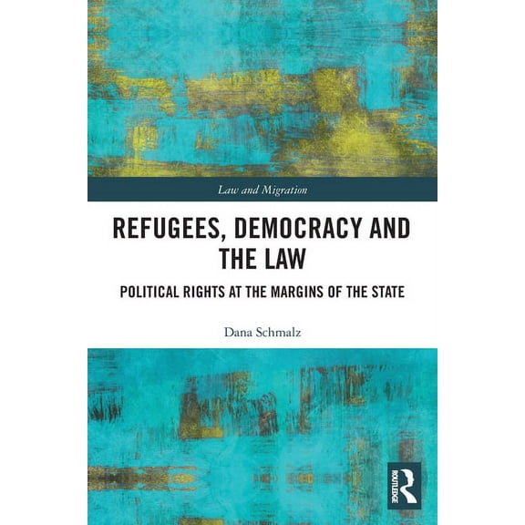 Law and Migration Refugees, Democracy and the Law: Political Rights at the Margins of the State, (Paperback)
