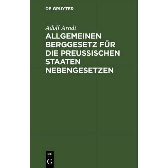 Allgemeinen Berggesetz Für Die PreuÃischen Staaten Nebengesetzen: In Seiner Jetzigen Fassung Nebst KurzgefaÃtem Vollstän, (Hardcover)
