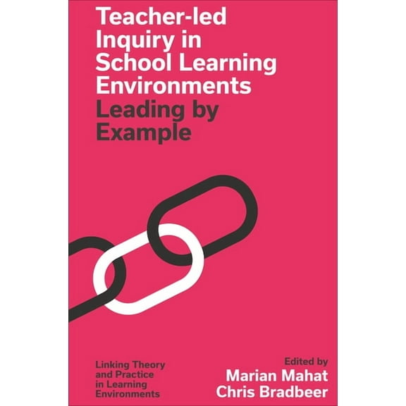 Linking Theory and Practice in Learning  Teacher-Led Inquiry in School Learning Environments: Leading by Example, (Hardcover)