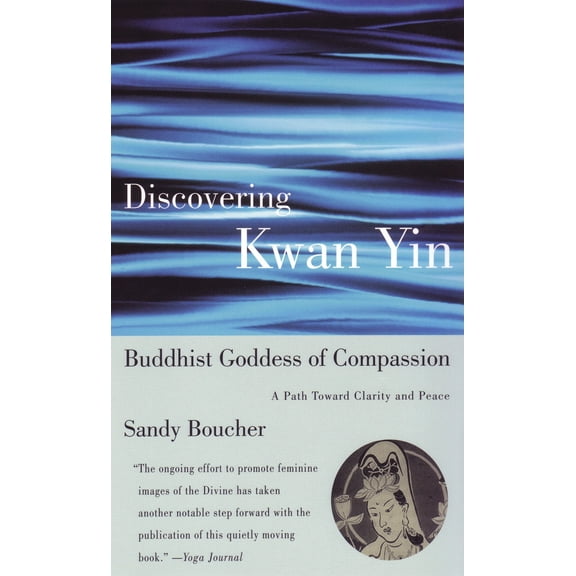 Discovering Kwan Yin, Buddhist Goddess of Compassion : A Path Toward Clarity and Peace (Paperback)