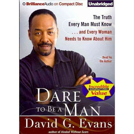 Dare to Be a Man: The Truth Every Man Must Know...and Every Woman Needs to Know about Him