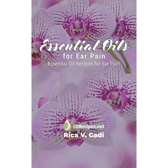 Essential Oils for Ear Pain: Essential Oil Recipes for Ear Pain, (Paperback)
