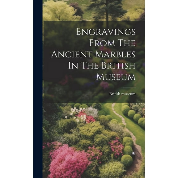 Engravings From The Ancient Marbles In The British Museum (Hardcover)