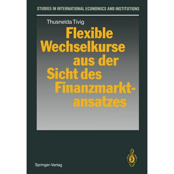 Studies in International Economics and I Flexible Wechselkurse Aus Der Sicht Des Finanzmarktansatzes, (Paperback)