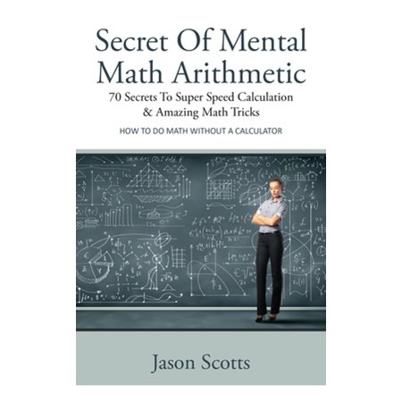 Secret Of Mental Math Arithmetic 70 Secrets To Super Speed Calculation And Amazing Math Tricks Ebook - 