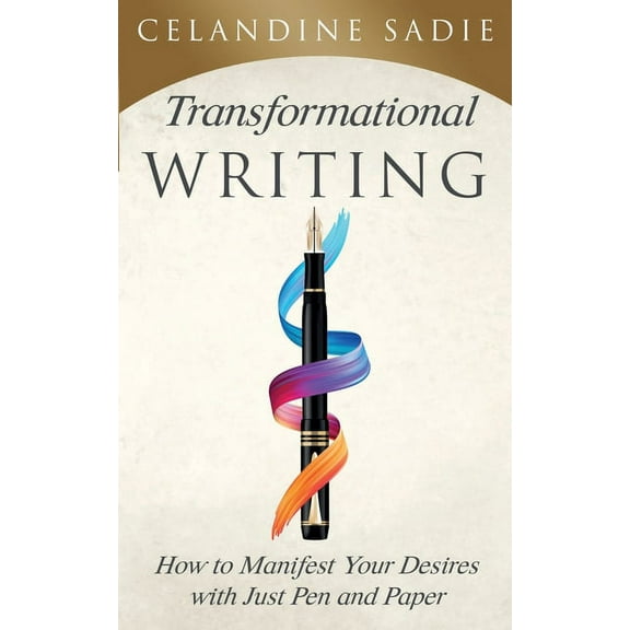 Transformational Writing: How To Manifest Your Desires With Just Pen And Paper, (Paperback)