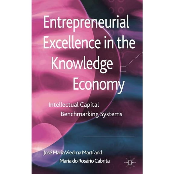 Entrepreneurial Excellence in the Knowledge Economy: Intellectual Capital Benchmarking Systems, (Hardcover)