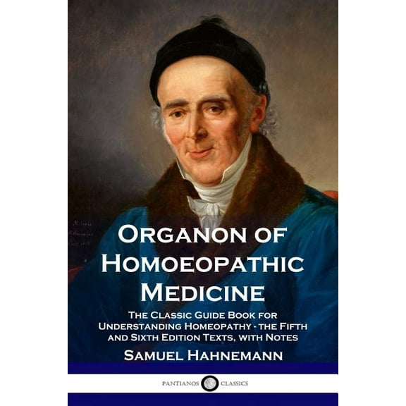 Organon of Homoeopathic Medicine: The Classic Guide Book for Understanding Homeopathy - the Fifth and Sixth Edition Texts, with Notes (Paperback)