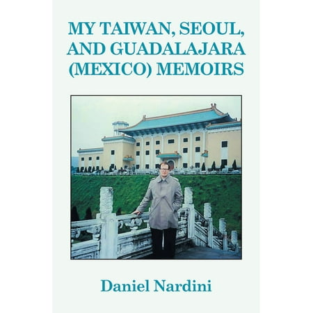 My Taiwan, Seoul, and Guadalajara (Mexico) Memoirs -