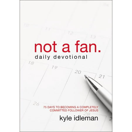 Not a Fan Daily Devotional : 75 Days to Becoming a Completely Committed Follower of
