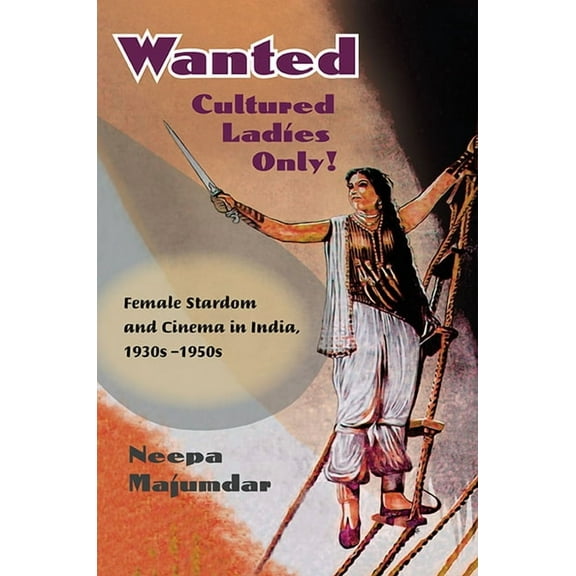 Wanted Cultured Ladies Only!: Female Stardom and Cinema in India, 1930s-1950s, (Paperback)