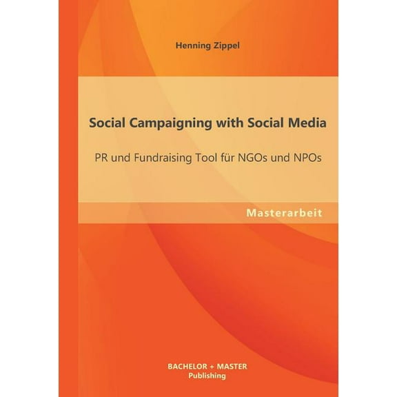 Social Campaigning with Social Media: PR und Fundraising Tool für NGOs und NPOs (Paperback)