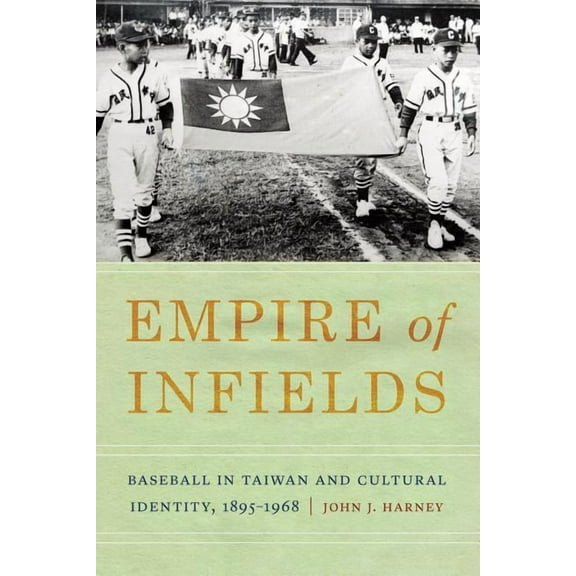 Empire of Infields: Baseball in Taiwan and Cultural Identity, 1895-1968, (Hardcover)