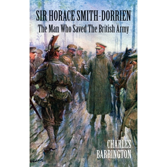 Sir Horace Smith-Dorrien: The Man who Saved the British Army, (Paperback)