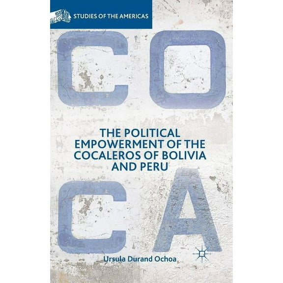 Studies of the Americas The Political Empowerment of the Cocaleros of Bolivia and Peru, (Paperback)