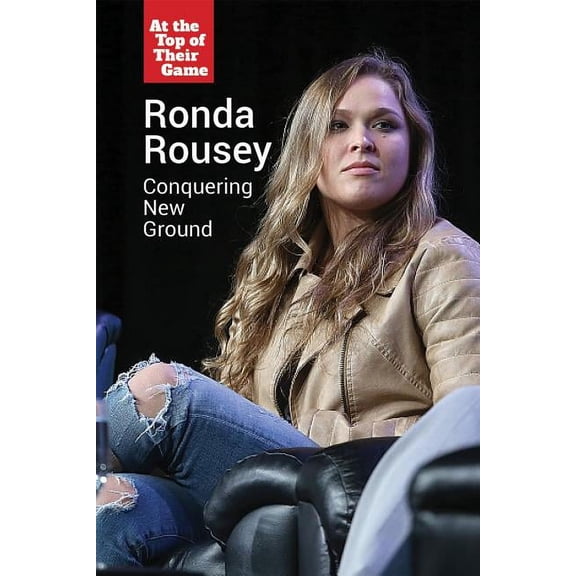 At the Top of Their Game: Ronda Rousey : Conquering New Ground (Hardcover)