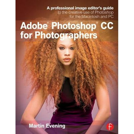 Adobe Photoshop CC for Photographers : A Professional Image Editor's Guide to the Creative Use of Photoshop for the Macintosh and (Best Camera To Use For Professional Photography)