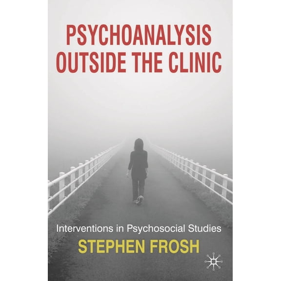 Psychoanalysis Outside the Clinic: Interventions in Psychosocial Studies, (Hardcover)
