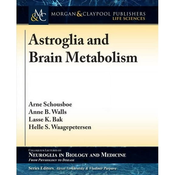 Colloquium Neuroglia in Biology and Medicine: From Physiology to Disease: Astroglia and Brain Metabolism: Focus on Energy and Neurotransmitter Amino Acid Homeostasis (Paperback)