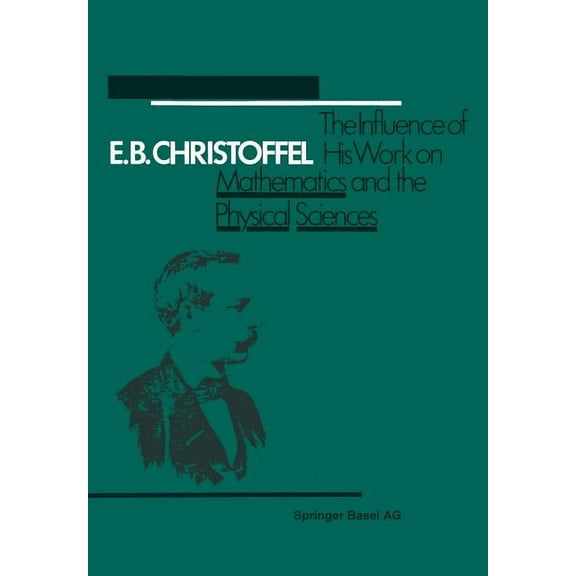 E.B. Christoffel: The Influence of His Work on Mathematics and the Physical Sciences, (Paperback)