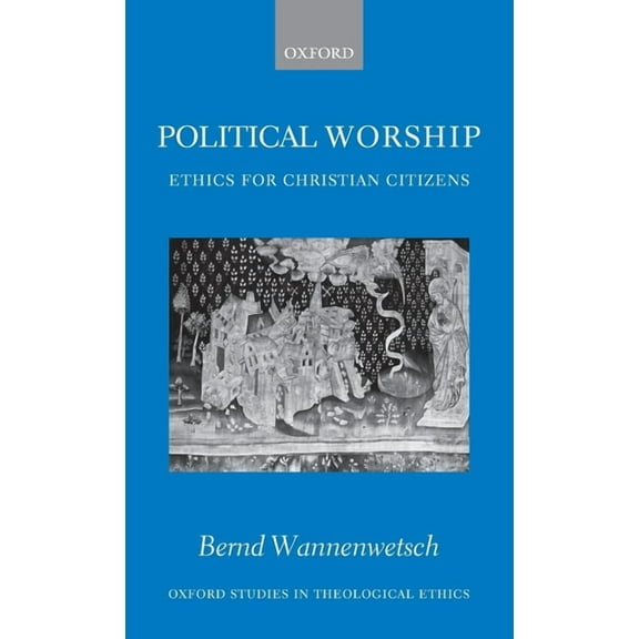 Oxford Studies in Theological Ethics Political Worship: Ethics for Christian Citizens, (Hardcover)
