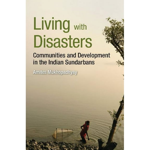 Living with Disasters: Communities and Development in the Indian Sundarbans, (Hardcover)