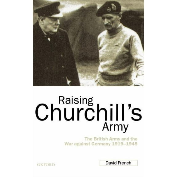 Raising Churchill's Army: The British Army and the War Against Germany 1919-1945, (Hardcover)