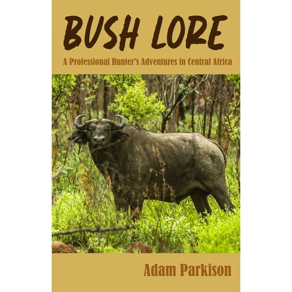 Bush Lore: A Professional Hunter's Adventures in Central Africa, (Paperback)