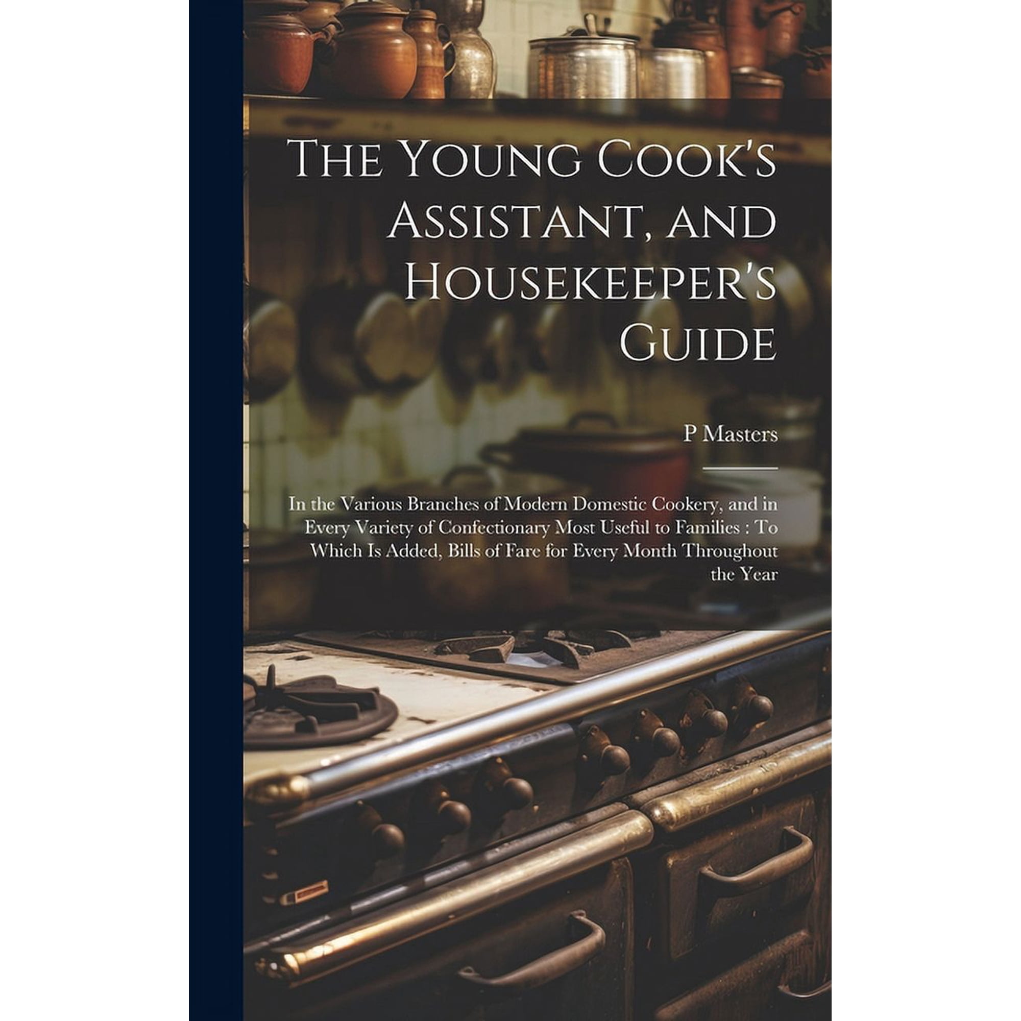 The Young Cook s Assistant and Housekeeper s Guide: In the Various Branches of Modern Domestic Cookery and in Every Va (Hardcover)