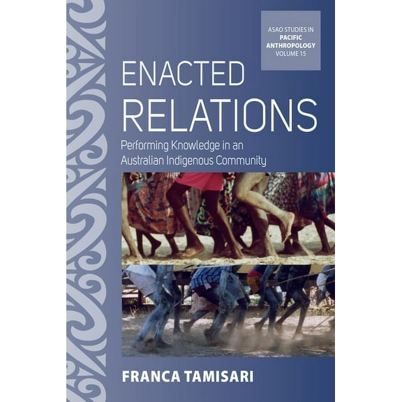 Asao Studies in Pacific Anthropology Enacted Relations: Performing Knowledge in an Australian Indigenous Community, Book 15, (Hardcover)