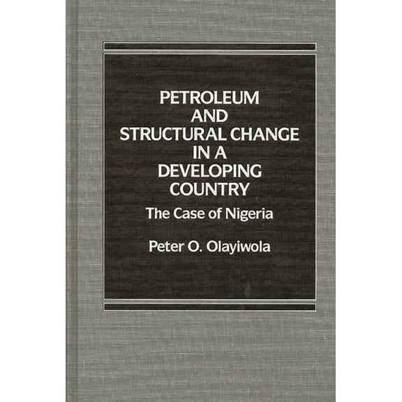 Petroleum and Structural Change in a Developing Country: The Case of Nigeria, (Hardcover)