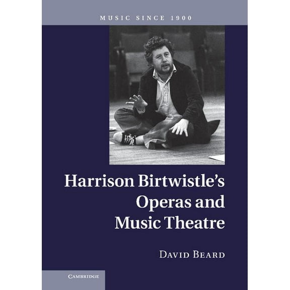 Music Since 1900 Harrison Birtwistle's Operas and Music Theatre, (Hardcover)
