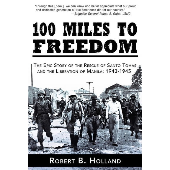 100 Miles to Freedom: The Epic Story of the Rescue of Santo Tomas and the Liberation of Manila: 1943-1945, (Paperback)