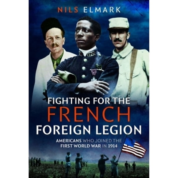 Pre-Owned Fighting for the French Foreign Legion: Americans Who Joined the First World War in 1914 (Hardcover) 1399069152 9781399069151