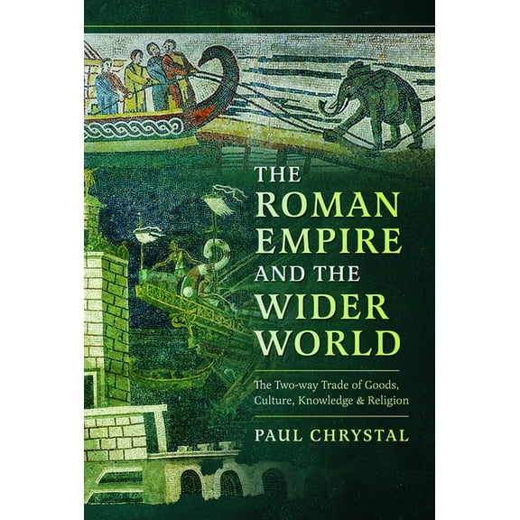 The Roman Empire and the Wider World: The Two-Way Trade of Goods, Culture, Knowledge and Religion, (Hardcover)