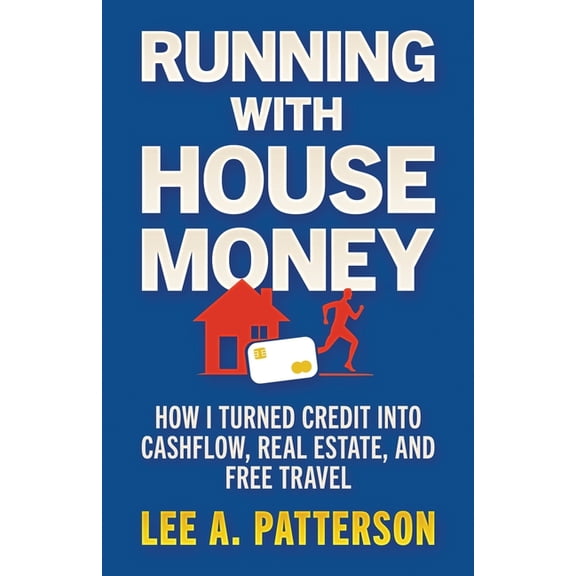 Running with House Money: How I Turned Credit into Cashflow, Real Estate, and Free Travel, (Paperback)