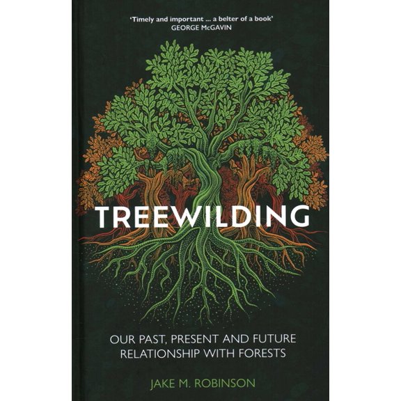 Treewilding: Our Past, Present and Future Relationship with Forests, (Hardcover)
