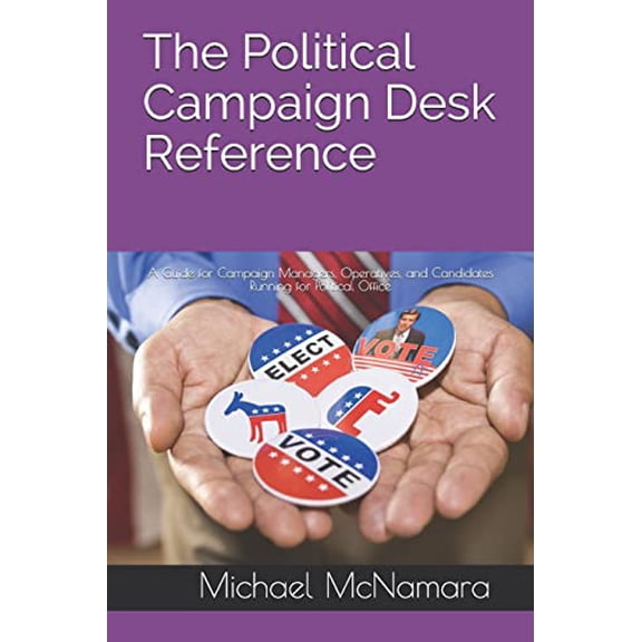 Pre-Owned The Political Campaign Desk Reference: A Guide for Campaign Managers, Operatives, and Candidates Running for Political Office, 9781944266073, 1944266070, Paperback,