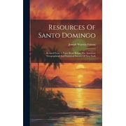 Resources Of Santo Domingo: Revised From A Paper Read Before The American Geographical And Statistical Society Of New York (Hardcover)
