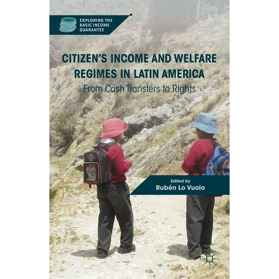 Exploring the Basic Income Guarantee Citizen's Income and Welfare Regimes in Latin America: From Cash Transfers to Rights, (Hardcover)