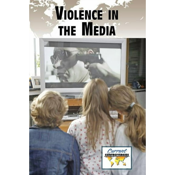 Violence in the Media (Current Controversies)