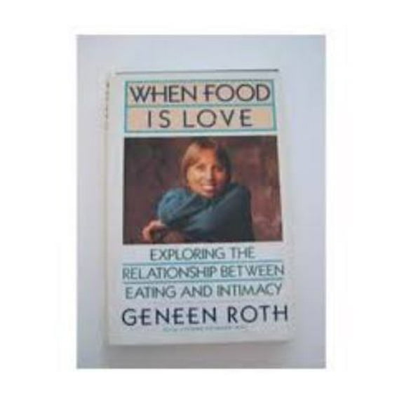 Pre-Owned When Food Is Love: Exploring the Relationship Between Eating and Intimacy (Hardcover) 0525249672 9780525249672