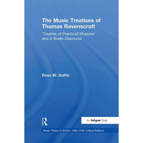 Music Theory in Britain, 1500-1700: Crit The Music Treatises of Thomas Ravenscroft: 'Treatise of Practicall Musicke' and a Briefe Discourse, (Paperback)