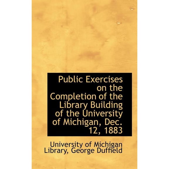 Public Exercises on the Completion of the Library Building of the University of Michigan, Dec. 12, 1 Paperback