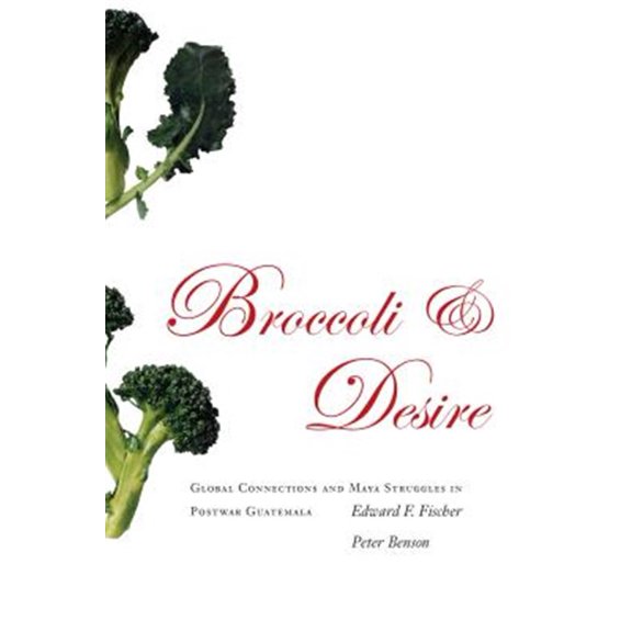 Pre-Owned Broccoli and Desire: Global Connections and Maya Struggles in Postwar Guatemala Paperback