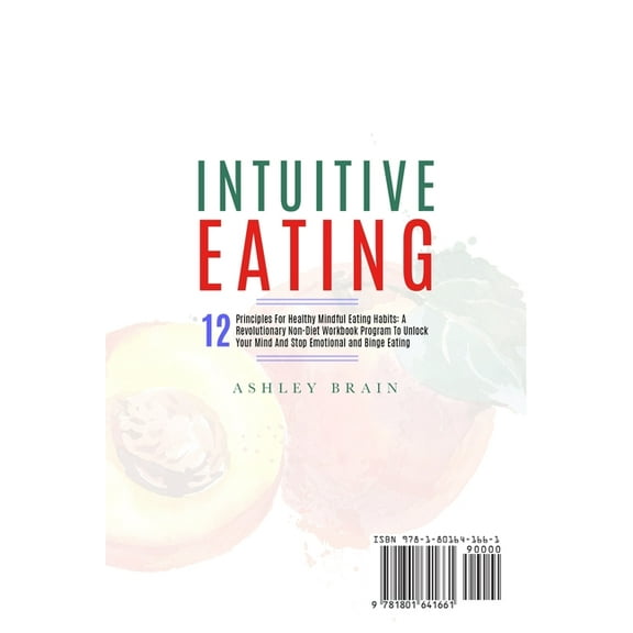 Intuitive Eating: 12 Principles For Healthy Mindful Eating Habits: A Revolutionary Non-Diet Workbook Program To Unlock Y, (Paperback)