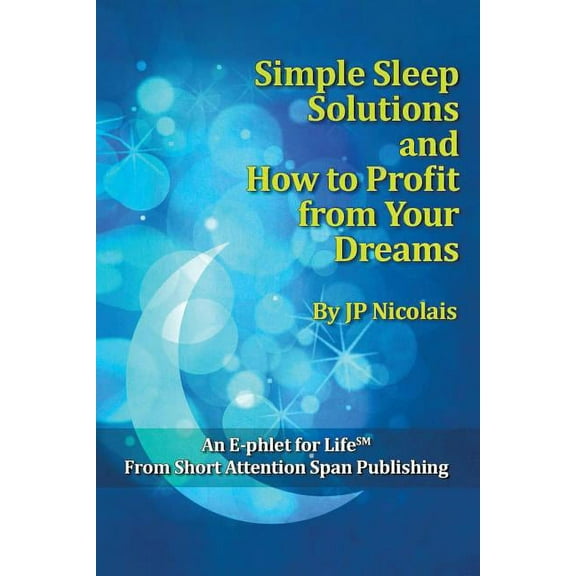 Simple Sleep Solutions: And How to Profit from Your Dreams