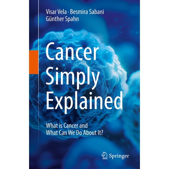 Cancer Simply Explained: What Is Cancer and What Can We Do about It?, (Paperback)